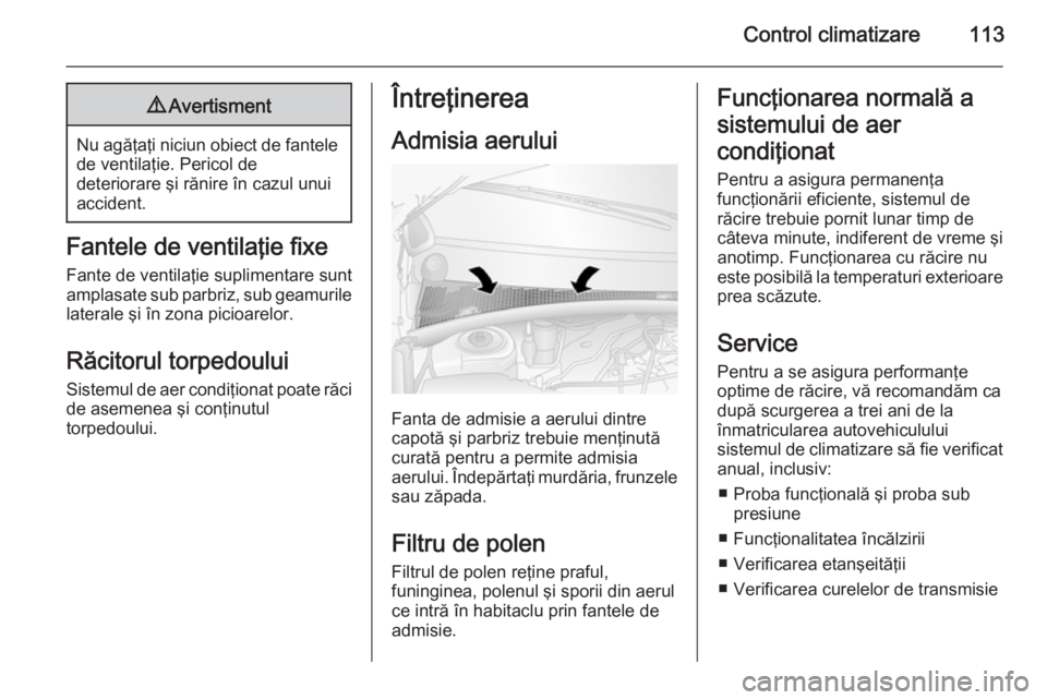 OPEL MOVANO_B 2015  Manual de utilizare (in Romanian) Control climatizare1139Avertisment
Nu agăţaţi niciun obiect de fantele
de ventilaţie. Pericol de
deteriorare şi rănire în cazul unui
accident.
Fantele de ventilaţie fixe
Fante de ventilaţie s