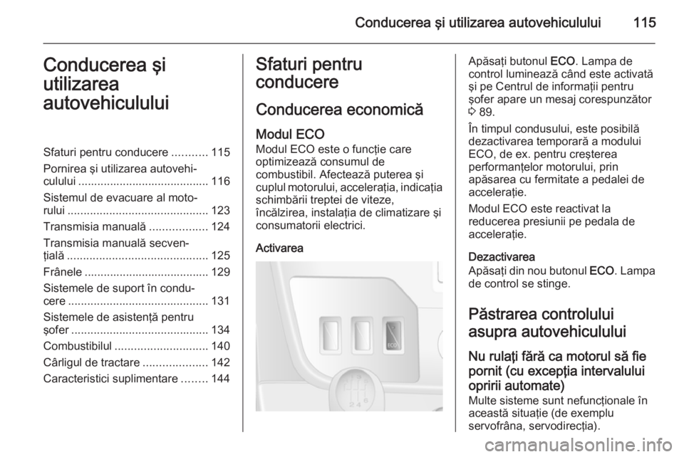 OPEL MOVANO_B 2015  Manual de utilizare (in Romanian) Conducerea şi utilizarea autovehiculului115Conducerea şi
utilizarea
autovehicululuiSfaturi pentru conducere ...........115
Pornirea şi utilizarea autovehi‐ culului ...............................