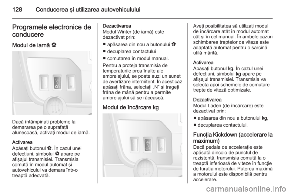 OPEL MOVANO_B 2015  Manual de utilizare (in Romanian) 128Conducerea şi utilizarea autovehicululuiProgramele electronice de
conducere
Modul de iarnă  V
Dacă întâmpinaţi probleme la
demararea pe o suprafaţă
alunecoasă, activaţi modul de iarnă.
A