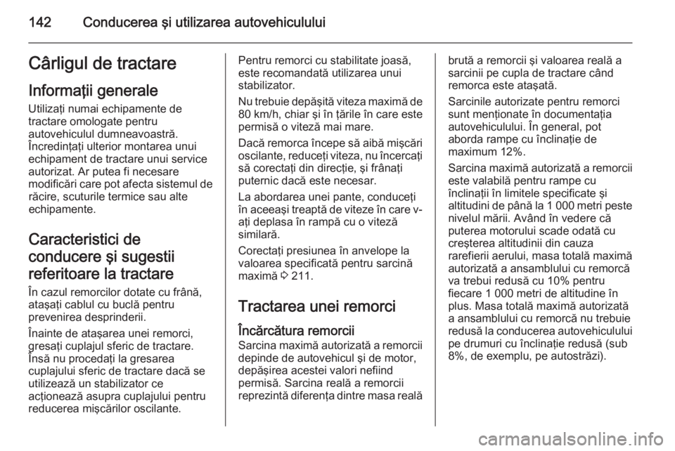 OPEL MOVANO_B 2015  Manual de utilizare (in Romanian) 142Conducerea şi utilizarea autovehicululuiCârligul de tractareInformaţii generale
Utilizaţi numai echipamente de
tractare omologate pentru
autovehiculul dumneavoastră.
Încredinţaţi ulterior m