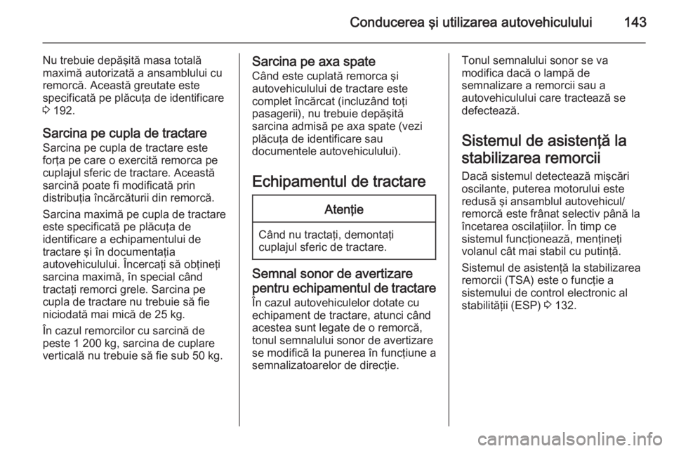 OPEL MOVANO_B 2015  Manual de utilizare (in Romanian) Conducerea şi utilizarea autovehiculului143
Nu trebuie depăşită masa totală
maximă autorizată a ansamblului cu
remorcă. Această greutate este
specificată pe plăcuţa de identificare
3  192.