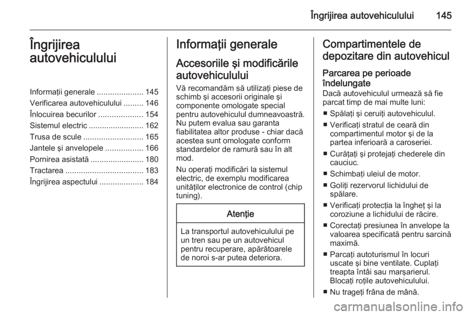 OPEL MOVANO_B 2015  Manual de utilizare (in Romanian) Îngrijirea autovehiculului145Îngrijirea
autovehicululuiInformaţii generale .....................145
Verificarea autovehiculului .........146
Înlocuirea becurilor ....................154
Sistemul e