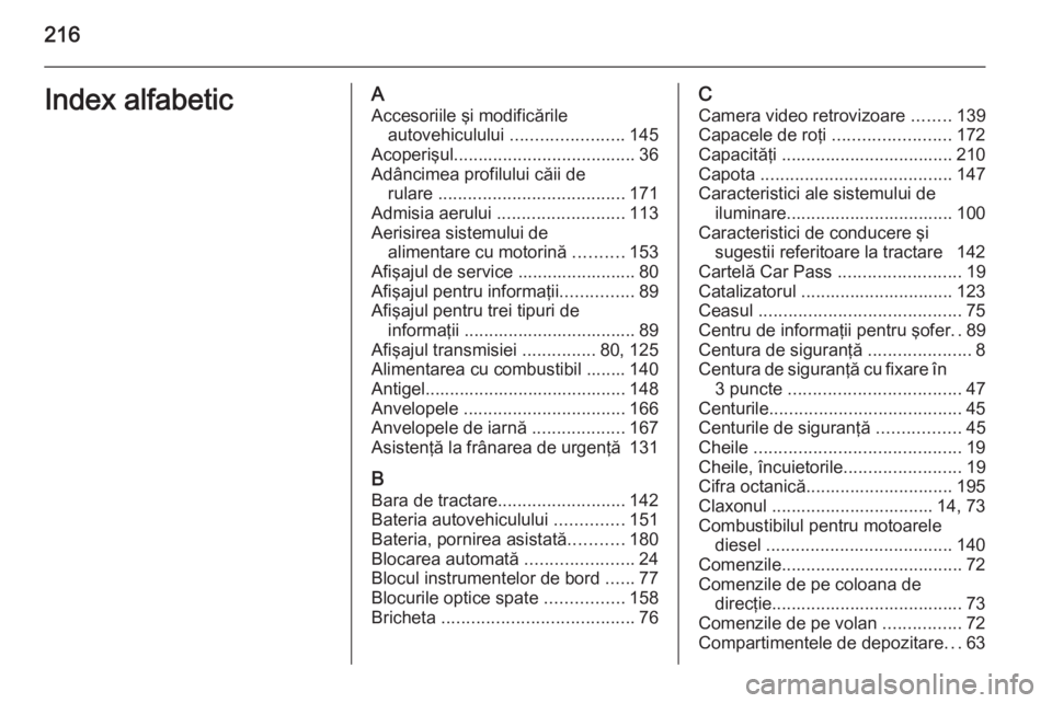 OPEL MOVANO_B 2015  Manual de utilizare (in Romanian) 216Index alfabeticAAccesoriile şi modificările autovehiculului  .......................145
Acoperişul ..................................... 36
Adâncimea profilului căii de rulare  ...............