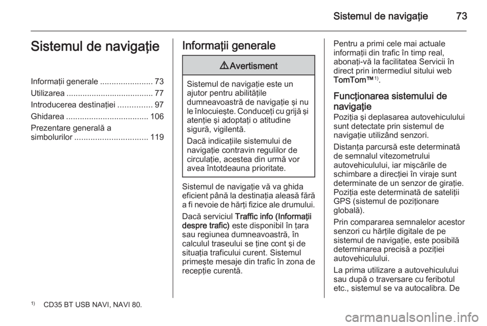 OPEL VIVARO B 2015.5 Manual pentru sistemul Infotainment (in Romanian) Sistemul de navigaţie73Sistemul de navigaţieInformaţii generale.......................73
Utilizarea ...................................... 77
Introducerea destinaţiei ...............97
Ghidarea .. OPEL VIVARO B 2015.5 Manual pentru sistemul Infotainment (in Romanian) Sistemul de navigaţie73Sistemul de navigaţieInformaţii generale.......................73
Utilizarea ...................................... 77
Introducerea destinaţiei ...............97
Ghidarea ..