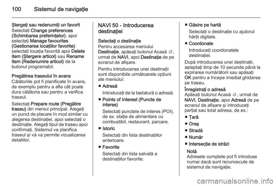 OPEL VIVARO B 2015.5 Manual pentru sistemul Infotainment (in Romanian) 100Sistemul de navigaţie
Ştergeţi sau redenumiţi un favorit
Selectaţi Change preferences
(Schimbarea preferinţelor) , apoi
selectaţi Manage favourites
(Gestionarea locaţiilor favorite) :
sel OPEL VIVARO B 2015.5 Manual pentru sistemul Infotainment (in Romanian) 100Sistemul de navigaţie
Ştergeţi sau redenumiţi un favorit
Selectaţi Change preferences
(Schimbarea preferinţelor) , apoi
selectaţi Manage favourites
(Gestionarea locaţiilor favorite) :
sel