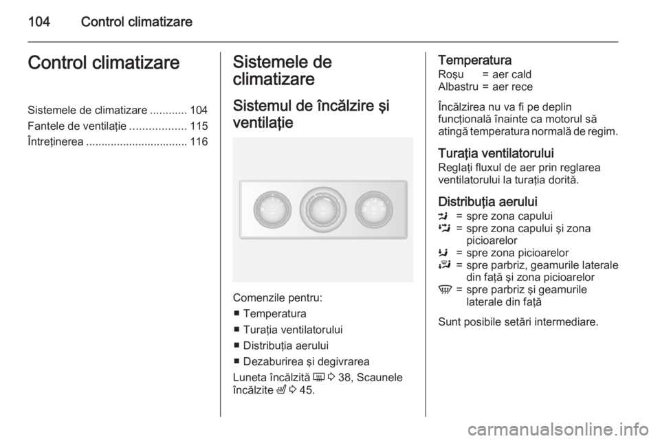 OPEL MOVANO_B 2015.5  Manual de utilizare (in Romanian) 104Control climatizareControl climatizareSistemele de climatizare............104
Fantele de ventilaţie ..................115
Întreţinerea ................................. 116Sistemele de
climatiza