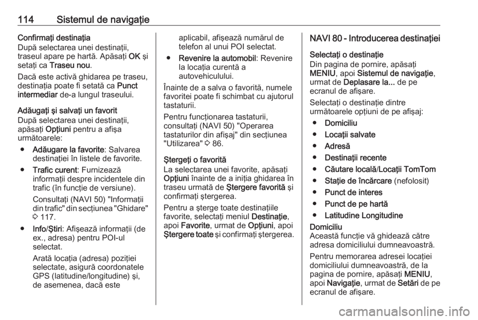 OPEL VIVARO B 2016 Manual pentru sistemul Infotainment (in Romanian) 114Sistemul de navigaţieConfirmaţi destinaţia
După selectarea unei destinaţii,
traseul apare pe hartă. Apăsaţi OK şi
setaţi ca Traseu nou .
Dacă este activă ghidarea pe traseu,
destinaţ OPEL VIVARO B 2016 Manual pentru sistemul Infotainment (in Romanian) 114Sistemul de navigaţieConfirmaţi destinaţia
După selectarea unei destinaţii,
traseul apare pe hartă. Apăsaţi OK şi
setaţi ca Traseu nou .
Dacă este activă ghidarea pe traseu,
destinaţ