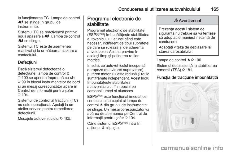 OPEL MOVANO_B 2017.5 Manual de utilizare (in Romanian) Conducerea şi utilizarea autovehiculului165la funcţionarea TC. Lampa de control
Ø se stinge în grupul de
instrumente.
Sistemul TC se reactivează printr-o nouă apăsare a Ø. Lampa de control
OPEL MOVANO_B 2017.5 Manual de utilizare (in Romanian) Conducerea şi utilizarea autovehiculului165la funcţionarea TC. Lampa de control
Ø se stinge în grupul de
instrumente.
Sistemul TC se reactivează printr-o nouă apăsare a Ø. Lampa de control