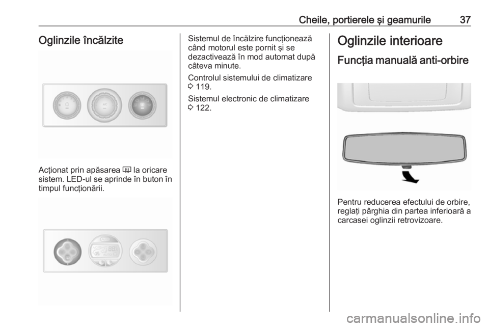 OPEL MOVANO_B 2017.5  Manual de utilizare (in Romanian) Cheile, portierele şi geamurile37Oglinzile încălzite
Acţionat prin apăsarea Ü la oricare
sistem. LED-ul se aprinde în buton în
timpul funcţionării.
Sistemul de încălzire funcţionează
câ