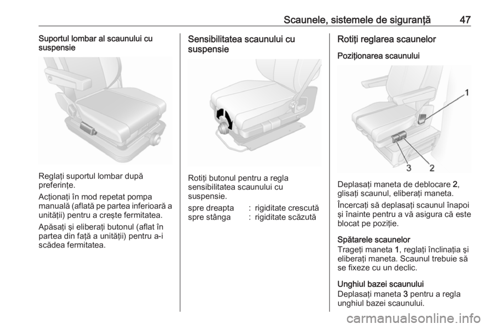 OPEL MOVANO_B 2017.5  Manual de utilizare (in Romanian) Scaunele, sistemele de siguranţă47Suportul lombar al scaunului cu
suspensie
Reglaţi suportul lombar după
preferinţe.
Acţionaţi în mod repetat pompa manuală (aflată pe partea inferioară a
un