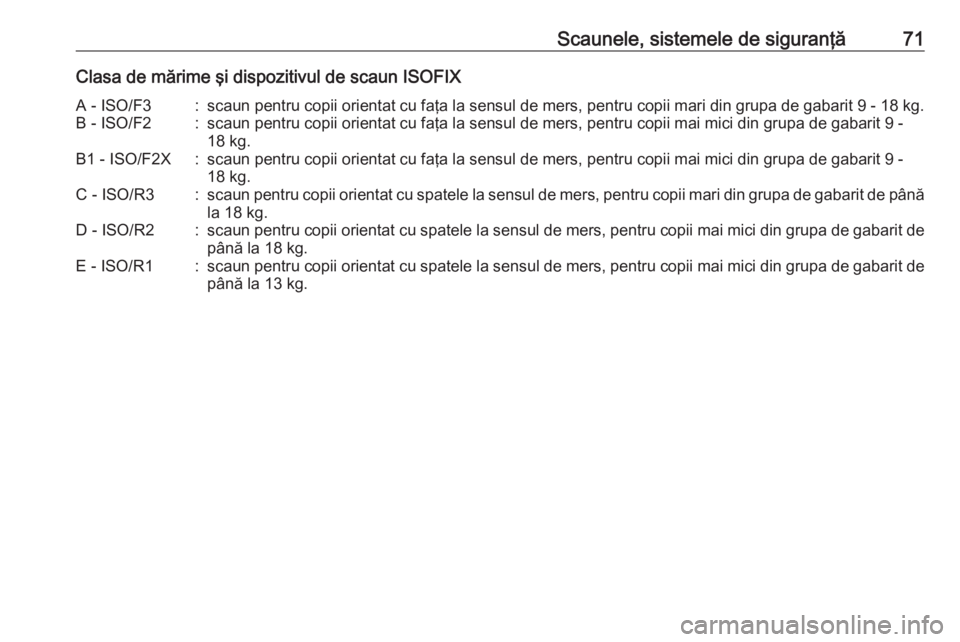 OPEL MOVANO_B 2017.5  Manual de utilizare (in Romanian) Scaunele, sistemele de siguranţă71Clasa de mărime şi dispozitivul de scaun ISOFIXA - ISO/F3:scaun pentru copii orientat cu faţa la sensul de mers, pentru copii mari din grupa de gabarit 9 - 18 kg
