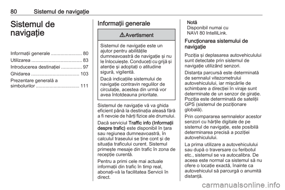 OPEL VIVARO B 2018.5 Manual pentru sistemul Infotainment (in Romanian) 80Sistemul de navigaţieSistemul de
navigaţieInformaţii generale .......................80
Utilizarea ...................................... 83
Introducerea destinaţiei ...............97
Ghidarea . OPEL VIVARO B 2018.5 Manual pentru sistemul Infotainment (in Romanian) 80Sistemul de navigaţieSistemul de
navigaţieInformaţii generale .......................80
Utilizarea ...................................... 83
Introducerea destinaţiei ...............97
Ghidarea .