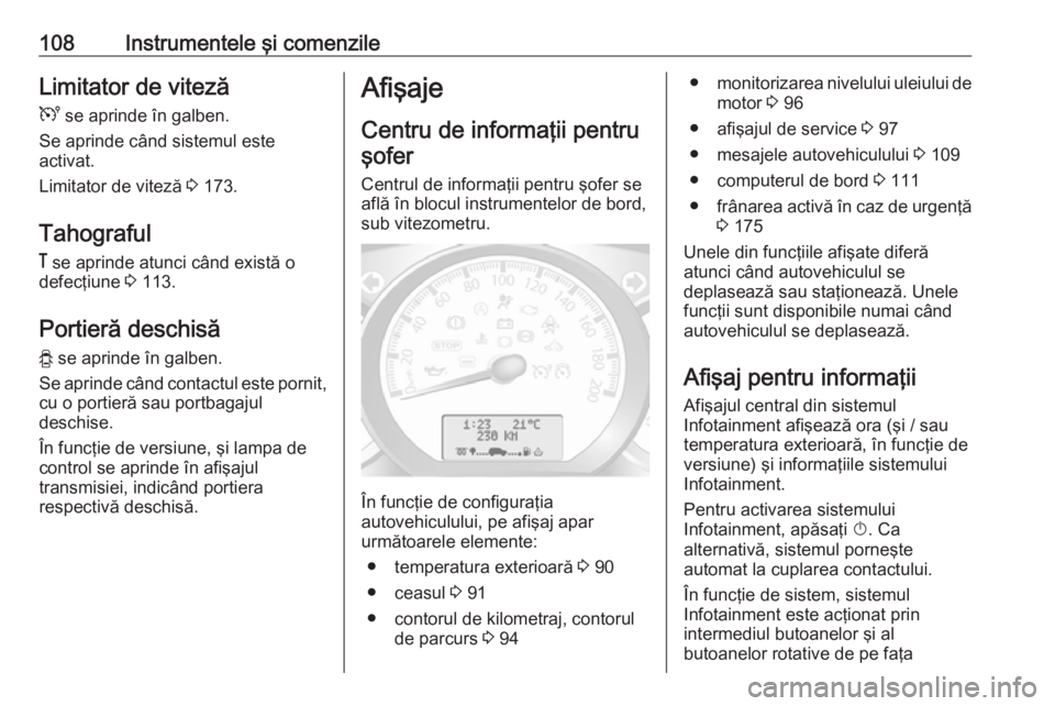OPEL MOVANO_B 2019  Manual de utilizare (in Romanian) 108Instrumentele şi comenzileLimitator de vitezăU  se aprinde în galben.
Se aprinde când sistemul este
activat.
Limitator de viteză  3 173.
Tahograful &  se aprinde atunci când există o
defecţ