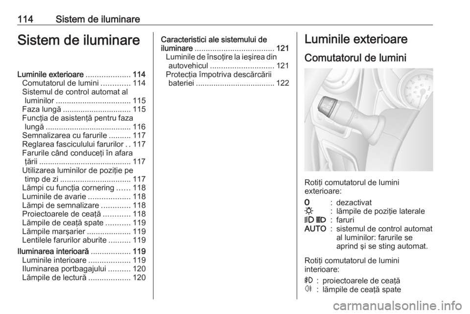 OPEL MOVANO_B 2019  Manual de utilizare (in Romanian) 114Sistem de iluminareSistem de iluminareLuminile exterioare....................114
Comutatorul de lumini .............114
Sistemul de control automat al luminilor .................................. 1