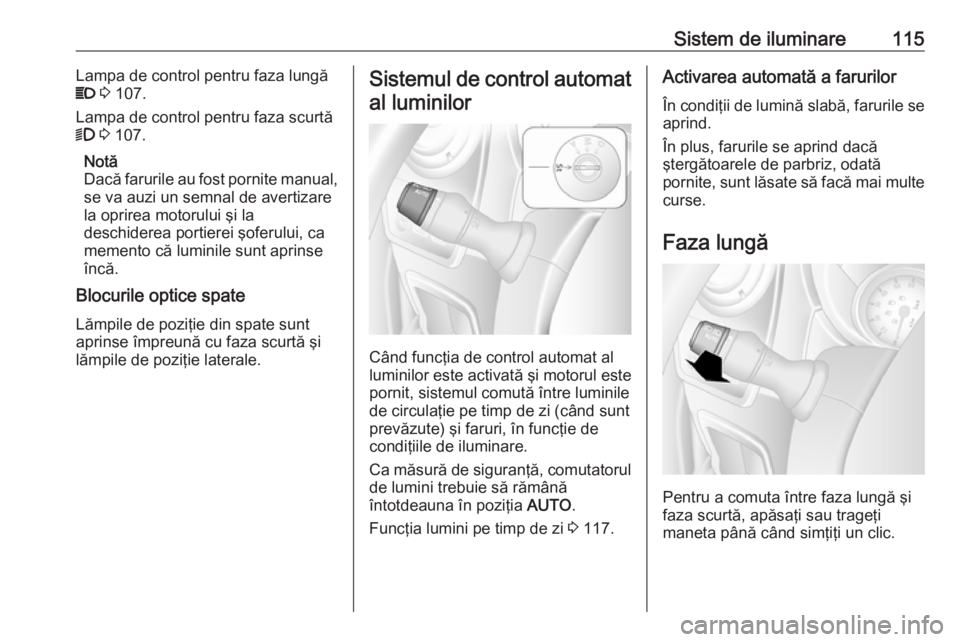 OPEL MOVANO_B 2019  Manual de utilizare (in Romanian) Sistem de iluminare115Lampa de control pentru faza lungă
P  3  107.
Lampa de control pentru faza scurtă
9  3  107.
Notă
Dacă farurile au fost pornite manual,
se va auzi un semnal de avertizare
la 