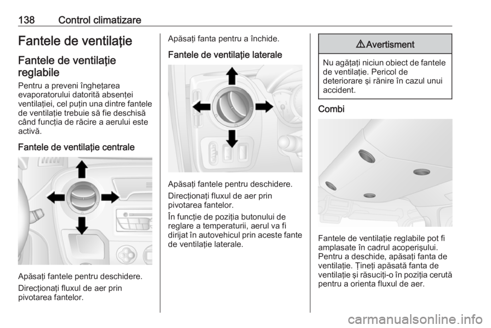 OPEL MOVANO_B 2019 Manual de utilizare (in Romanian) 138Control climatizareFantele de ventilaţieFantele de ventilaţiereglabile
Pentru a preveni îngheţarea
evaporatorului datorită absenţei
ventilaţiei, cel puţin una dintre fantele
de ventilaţie OPEL MOVANO_B 2019 Manual de utilizare (in Romanian) 138Control climatizareFantele de ventilaţieFantele de ventilaţiereglabile
Pentru a preveni îngheţarea
evaporatorului datorită absenţei
ventilaţiei, cel puţin una dintre fantele
de ventilaţie