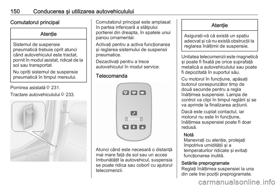 OPEL MOVANO_B 2019 Manual de utilizare (in Romanian) 150Conducerea şi utilizarea autovehicululuiComutatorul principalAtenţie
Sistemul de suspensiepneumatică trebuie oprit atunci
când autovehiculul este tractat,
pornit în modul asistat, ridicat de l OPEL MOVANO_B 2019 Manual de utilizare (in Romanian) 150Conducerea şi utilizarea autovehicululuiComutatorul principalAtenţie
Sistemul de suspensiepneumatică trebuie oprit atunci
când autovehiculul este tractat,
pornit în modul asistat, ridicat de l