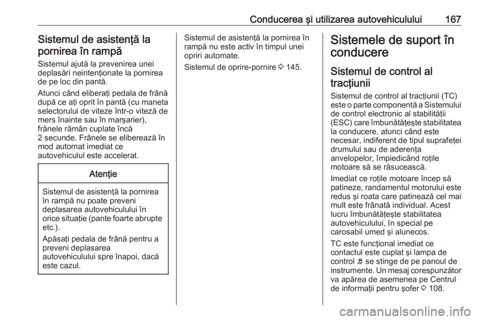 OPEL MOVANO_B 2019 Manual de utilizare (in Romanian) Conducerea şi utilizarea autovehiculului167Sistemul de asistenţă la
pornirea în rampă
Sistemul ajută la prevenirea unei
deplasări neintenţionate la pornirea
de pe loc din pantă.
Atunci când OPEL MOVANO_B 2019 Manual de utilizare (in Romanian) Conducerea şi utilizarea autovehiculului167Sistemul de asistenţă la
pornirea în rampă
Sistemul ajută la prevenirea unei
deplasări neintenţionate la pornirea
de pe loc din pantă.
Atunci când