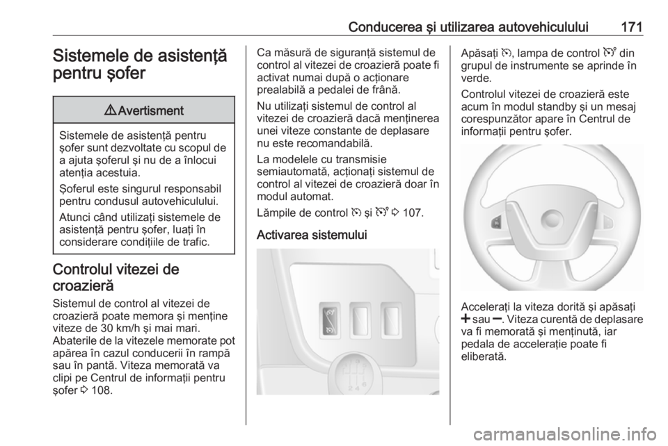 OPEL MOVANO_B 2019 Manual de utilizare (in Romanian) Conducerea şi utilizarea autovehiculului171Sistemele de asistenţă
pentru şofer9 Avertisment
Sistemele de asistenţă pentru
şofer sunt dezvoltate cu scopul de
a ajuta şoferul şi nu de a înlocu OPEL MOVANO_B 2019 Manual de utilizare (in Romanian) Conducerea şi utilizarea autovehiculului171Sistemele de asistenţă
pentru şofer9 Avertisment
Sistemele de asistenţă pentru
şofer sunt dezvoltate cu scopul de
a ajuta şoferul şi nu de a înlocu