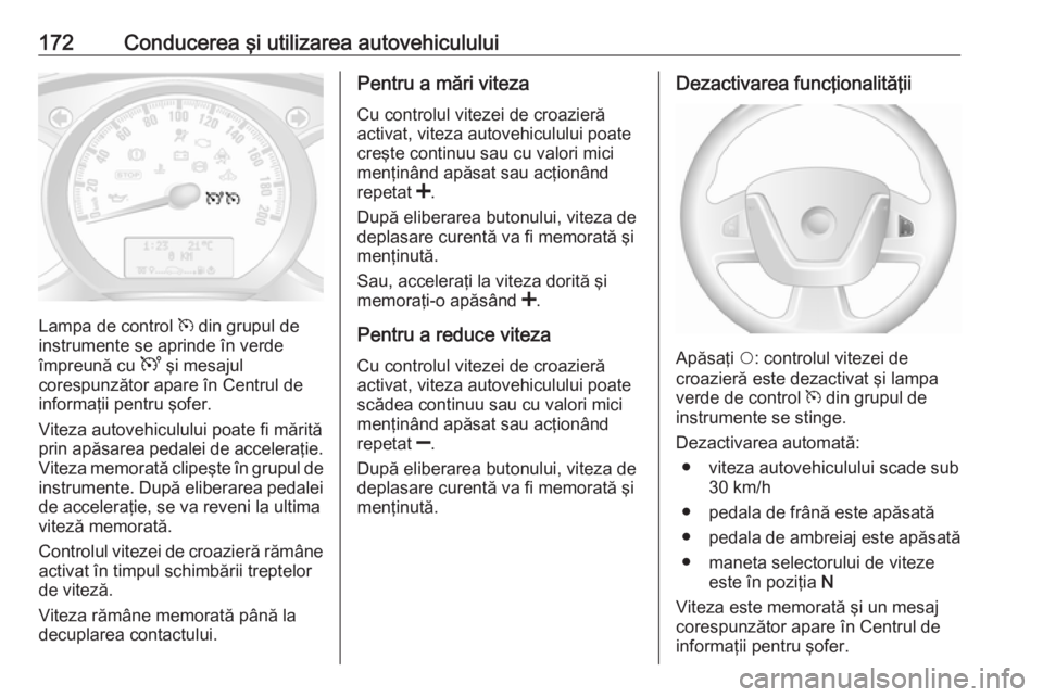 OPEL MOVANO_B 2019 Manual de utilizare (in Romanian) 172Conducerea şi utilizarea autovehiculului
Lampa de control m din grupul de
instrumente se aprinde în verde
împreună cu U şi mesajul
corespunzător apare în Centrul de
informaţii pentru şofe OPEL MOVANO_B 2019 Manual de utilizare (in Romanian) 172Conducerea şi utilizarea autovehiculului
Lampa de control m din grupul de
instrumente se aprinde în verde
împreună cu U şi mesajul
corespunzător apare în Centrul de
informaţii pentru şofe
