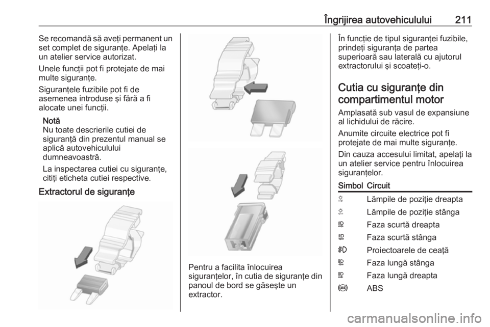 OPEL MOVANO_B 2019  Manual de utilizare (in Romanian) Îngrijirea autovehiculului211Se recomandă să aveţi permanent un
set complet de siguranţe. Apelaţi la
un atelier service autorizat.
Unele funcţii pot fi protejate de mai
multe siguranţe.
Sigura