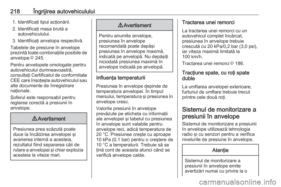 OPEL MOVANO_B 2019 Manual de utilizare (in Romanian) 218Îngrijirea autovehiculului1. Identificaţi tipul acţionării.
2. Identificaţi masa brută a autovehiculului.
3. Identificaţi anvelopa respectivă.
Tabelele de presiune în anvelope
prezintă to OPEL MOVANO_B 2019 Manual de utilizare (in Romanian) 218Îngrijirea autovehiculului1. Identificaţi tipul acţionării.
2. Identificaţi masa brută a autovehiculului.
3. Identificaţi anvelopa respectivă.
Tabelele de presiune în anvelope
prezintă to