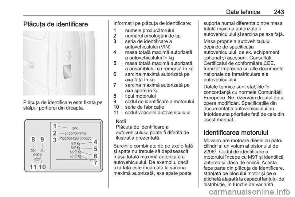 OPEL MOVANO_B 2019 Manual de utilizare (in Romanian) Date tehnice243Plăcuţa de identificare
Plăcuţa de identificare este fixată pe
stâlpul portierei din dreapta.
Informaţii pe plăcuţa de identificare:1:numele producătorului2:numărul omologăr OPEL MOVANO_B 2019 Manual de utilizare (in Romanian) Date tehnice243Plăcuţa de identificare
Plăcuţa de identificare este fixată pe
stâlpul portierei din dreapta.
Informaţii pe plăcuţa de identificare:1:numele producătorului2:numărul omologăr