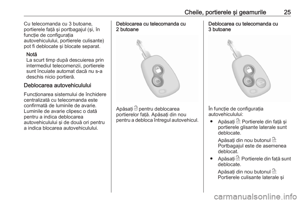 OPEL MOVANO_B 2019 Manual de utilizare (in Romanian) Cheile, portierele şi geamurile25Cu telecomanda cu 3 butoane,
portierele faţă şi portbagajul (şi, în
funcţie de configuraţia
autovehiculului, portierele culisante)
pot fi deblocate şi blocate OPEL MOVANO_B 2019 Manual de utilizare (in Romanian) Cheile, portierele şi geamurile25Cu telecomanda cu 3 butoane,
portierele faţă şi portbagajul (şi, în
funcţie de configuraţia
autovehiculului, portierele culisante)
pot fi deblocate şi blocate