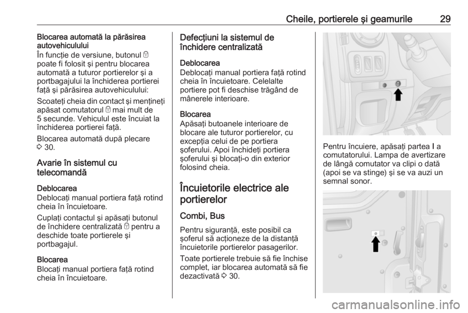 OPEL MOVANO_B 2019 Manual de utilizare (in Romanian) Cheile, portierele şi geamurile29Blocarea automată la părăsirea
autovehiculului
În funcţie de versiune, butonul e
poate fi folosit şi pentru blocarea automată a tuturor portierelor şi a
port OPEL MOVANO_B 2019 Manual de utilizare (in Romanian) Cheile, portierele şi geamurile29Blocarea automată la părăsirea
autovehiculului
În funcţie de versiune, butonul e
poate fi folosit şi pentru blocarea automată a tuturor portierelor şi a
port