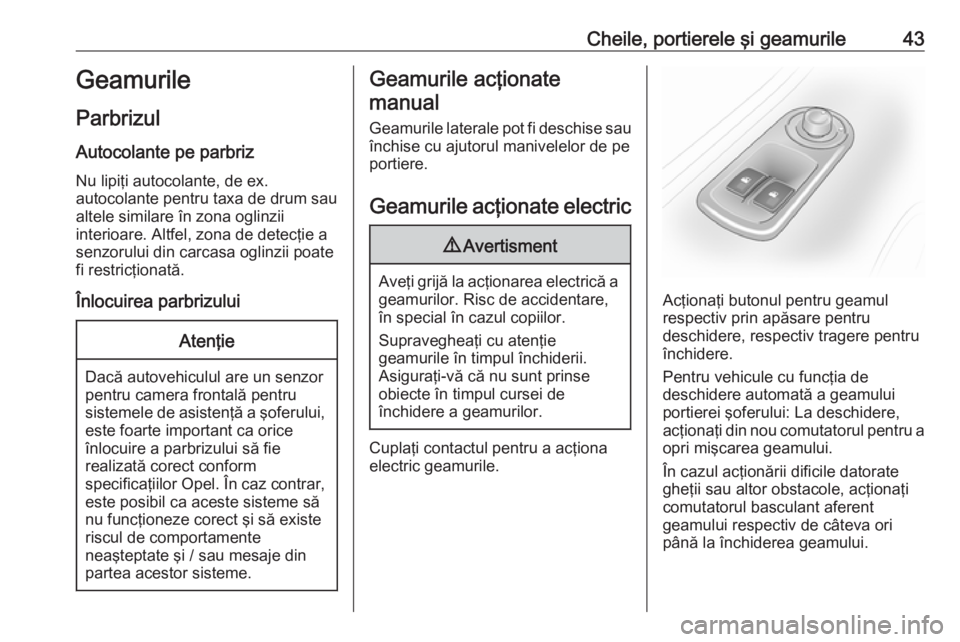 OPEL MOVANO_B 2019 Manual de utilizare (in Romanian) Cheile, portierele şi geamurile43Geamurile
Parbrizul
Autocolante pe parbriz
Nu lipiţi autocolante, de ex.
autocolante pentru taxa de drum sau
altele similare în zona oglinzii
interioare. Altfel, zo OPEL MOVANO_B 2019 Manual de utilizare (in Romanian) Cheile, portierele şi geamurile43Geamurile
Parbrizul
Autocolante pe parbriz
Nu lipiţi autocolante, de ex.
autocolante pentru taxa de drum sau
altele similare în zona oglinzii
interioare. Altfel, zo