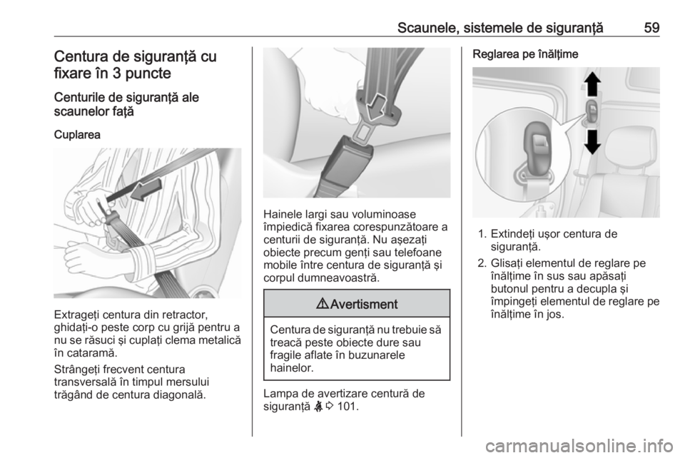 OPEL MOVANO_B 2019  Manual de utilizare (in Romanian) Scaunele, sistemele de siguranţă59Centura de siguranţă cufixare în 3 puncte
Centurile de siguranţă ale
scaunelor faţă
Cuplarea
Extrageţi centura din retractor,
ghidaţi-o peste corp cu grij