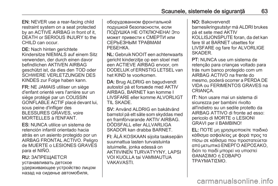 OPEL MOVANO_B 2019 Manual de utilizare (in Romanian) Scaunele, sistemele de siguranţă63EN: NEVER use a rear-facing child
restraint system on a seat protected
by an ACTIVE AIRBAG in front of it,
DEATH or SERIOUS INJURY to the
CHILD can occur.
DE: Nach OPEL MOVANO_B 2019 Manual de utilizare (in Romanian) Scaunele, sistemele de siguranţă63EN: NEVER use a rear-facing child
restraint system on a seat protected
by an ACTIVE AIRBAG in front of it,
DEATH or SERIOUS INJURY to the
CHILD can occur.
DE: Nach