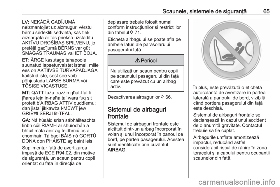 OPEL MOVANO_B 2019 Manual de utilizare (in Romanian) Scaunele, sistemele de siguranţă65LV: NEKĀDĀ GADĪJUMĀ
neizmantojiet uz aizmuguri vērstu
bērnu sēdeklīti sēdvietā, kas tiek
aizsargāta ar tās priekšā uzstādītu
AKTĪVU DROŠĪBAS SPIL OPEL MOVANO_B 2019 Manual de utilizare (in Romanian) Scaunele, sistemele de siguranţă65LV: NEKĀDĀ GADĪJUMĀ
neizmantojiet uz aizmuguri vērstu
bērnu sēdeklīti sēdvietā, kas tiek
aizsargāta ar tās priekšā uzstādītu
AKTĪVU DROŠĪBAS SPIL