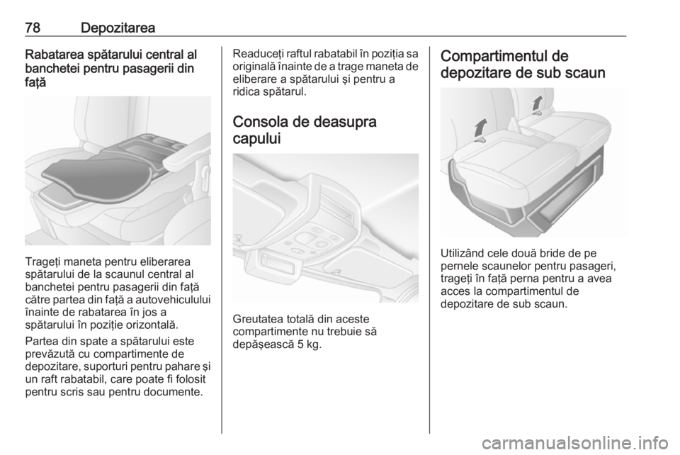 OPEL MOVANO_B 2019  Manual de utilizare (in Romanian) 78DepozitareaRabatarea spătarului central al
banchetei pentru pasagerii din
faţă
Trageţi maneta pentru eliberarea
spătarului de la scaunul central al
banchetei pentru pasagerii din faţă
către 