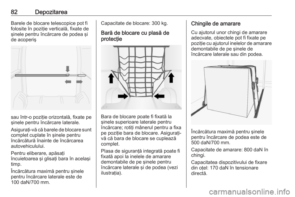 OPEL MOVANO_B 2019 Manual de utilizare (in Romanian) 82DepozitareaBarele de blocare telescopice pot fi
folosite în poziţie verticală, fixate de şinele pentru încărcare de podea şi
de acoperiş
sau într-o poziţie orizontală, fixate pe
şinele p OPEL MOVANO_B 2019 Manual de utilizare (in Romanian) 82DepozitareaBarele de blocare telescopice pot fi
folosite în poziţie verticală, fixate de şinele pentru încărcare de podea şi
de acoperiş
sau într-o poziţie orizontală, fixate pe
şinele p