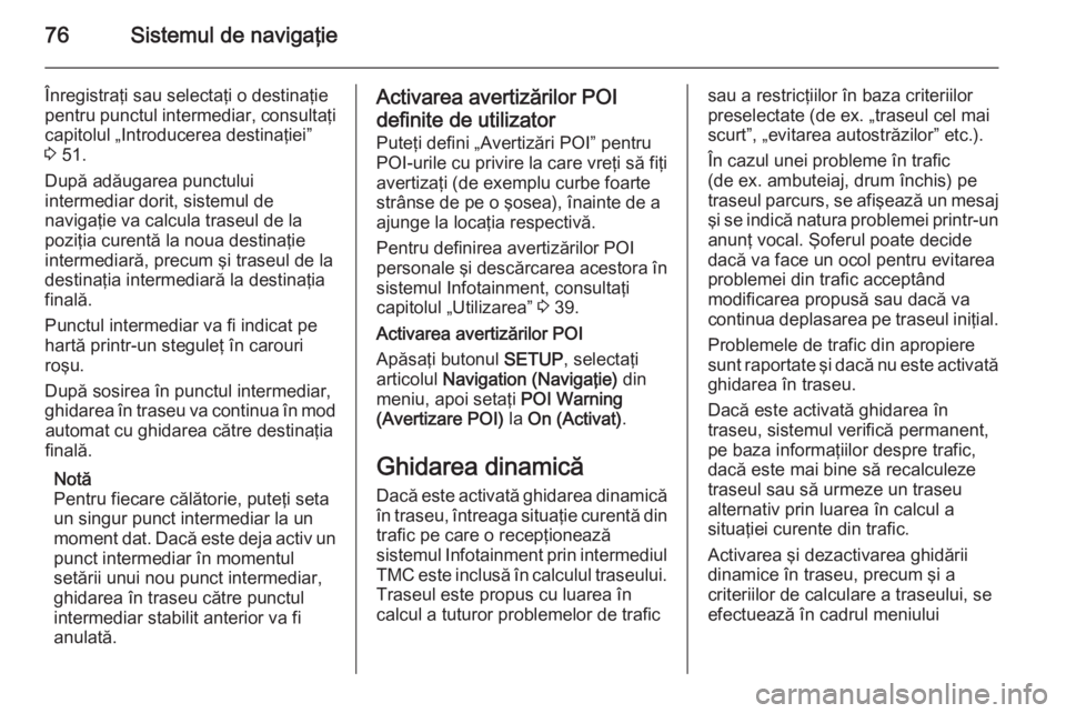 OPEL ZAFIRA B 2014.5 Manual pentru sistemul Infotainment (in Romanian) 76Sistemul de navigaţie
Înregistraţi sau selectaţi o destinaţie
pentru punctul intermediar, consultaţi
capitolul „Introducerea destinaţiei”
3 51.
După adăugarea punctului
intermediar dor OPEL ZAFIRA B 2014.5 Manual pentru sistemul Infotainment (in Romanian) 76Sistemul de navigaţie
Înregistraţi sau selectaţi o destinaţie
pentru punctul intermediar, consultaţi
capitolul „Introducerea destinaţiei”
3 51.
După adăugarea punctului
intermediar dor