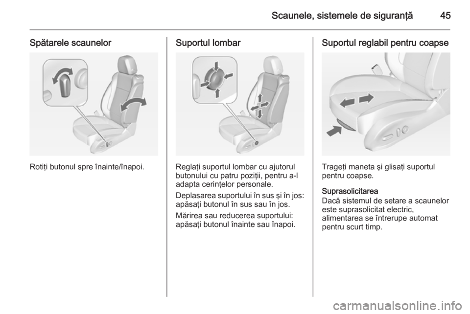 OPEL ZAFIRA C 2014  Manual de utilizare (in Romanian) Scaunele, sistemele de siguranţă45
Spătarele scaunelor
Rotiţi butonul spre înainte/înapoi.
Suportul lombar
Reglaţi suportul lombar cu ajutorul
butonului cu patru poziţii, pentru a-l
adapta cer