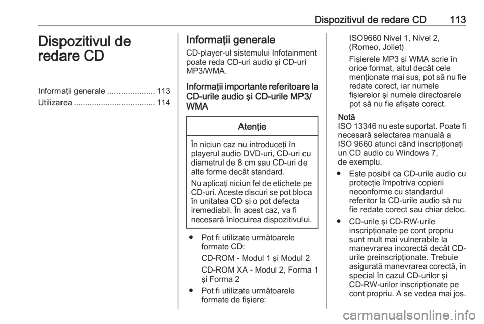 OPEL ZAFIRA C 2016  Manual pentru sistemul Infotainment (in Romanian) Dispozitivul de redare CD113Dispozitivul de
redare CDInformaţii generale .....................113
Utilizarea .................................... 114Informaţii generale
CD-player-ul sistemului Infot