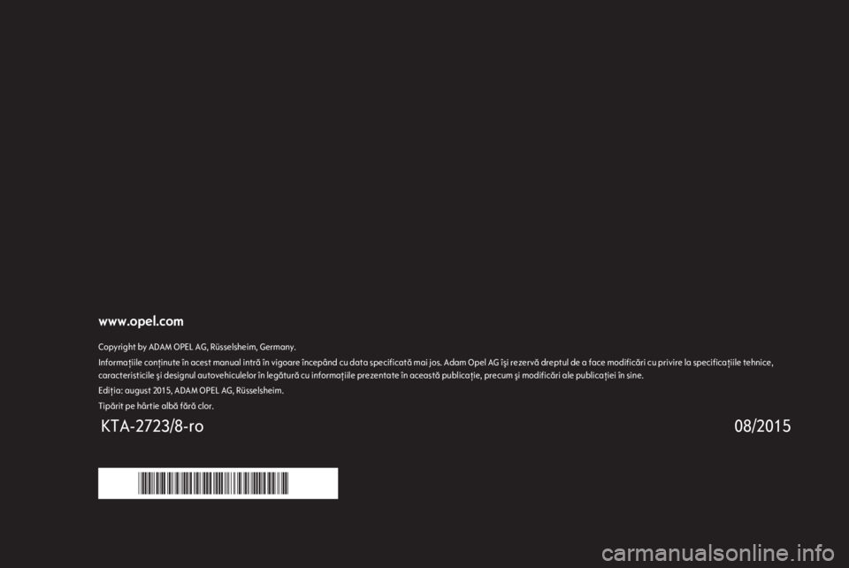 OPEL ZAFIRA C 2016  Manual pentru sistemul Infotainment (in Romanian) www.opel.comCopyright by ADAM OPEL AG, Rüsselsheim, Germany.Informaţiile conţinute în acest manual intră în vigoare începând cu data specificată mai jos. Adam Opel AG îşi rezervă dreptul d