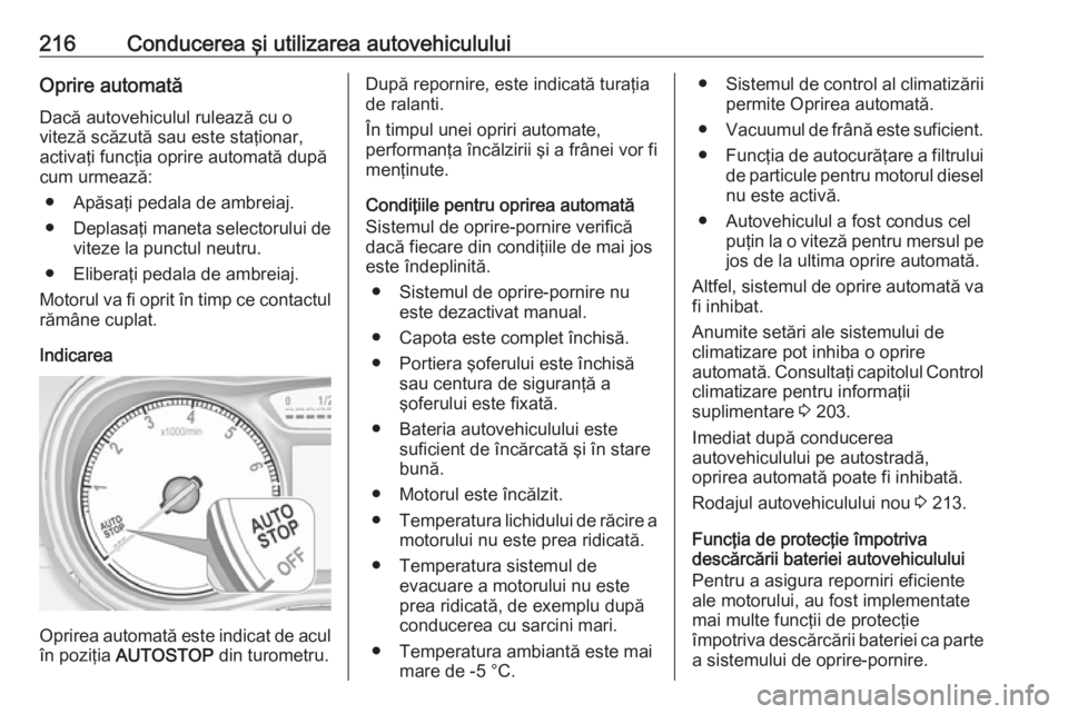 OPEL ZAFIRA C 2018  Manual de utilizare (in Romanian) 216Conducerea şi utilizarea autovehicululuiOprire automată
Dacă autovehiculul rulează cu o
viteză scăzută sau este staţionar,
activaţi funcţia oprire automată după
cum urmează:
● Apăsa