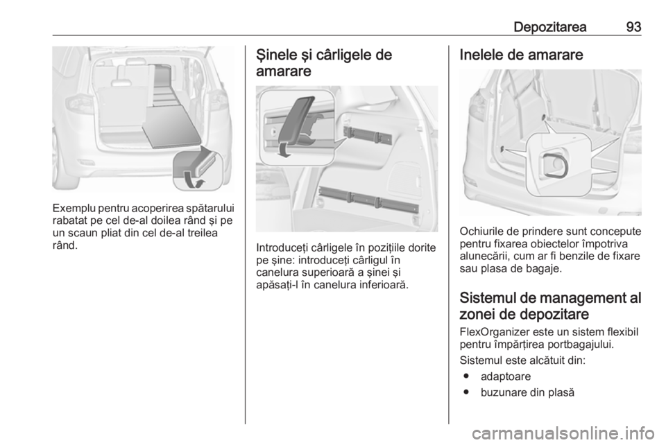 OPEL ZAFIRA C 2018  Manual de utilizare (in Romanian) Depozitarea93
Exemplu pentru acoperirea spătaruluirabatat pe cel de-al doilea rând şi pe
un scaun pliat din cel de-al treilea
rând.
Şinele şi cârligele de
amarare
Introduceţi cârligele în po