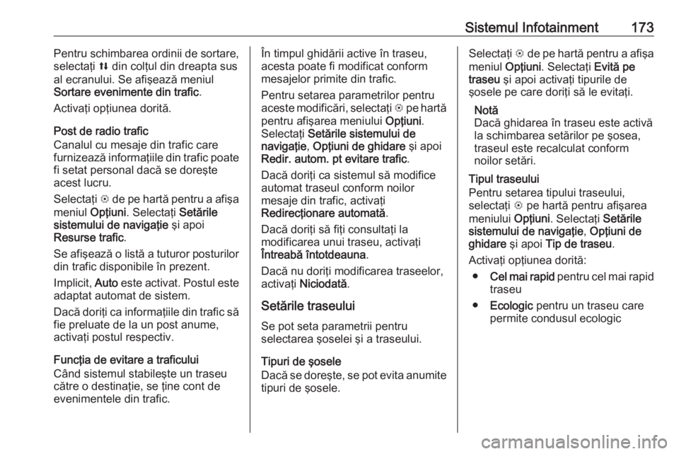 OPEL ZAFIRA C 2019 Manual de utilizare (in Romanian) Sistemul Infotainment173Pentru schimbarea ordinii de sortare,
selectaţi l din colţul din dreapta sus
al ecranului. Se afişează meniul
Sortare evenimente din trafic .
Activaţi opţiunea dorită.
OPEL ZAFIRA C 2019 Manual de utilizare (in Romanian) Sistemul Infotainment173Pentru schimbarea ordinii de sortare,
selectaţi l din colţul din dreapta sus
al ecranului. Se afişează meniul
Sortare evenimente din trafic .
Activaţi opţiunea dorită.