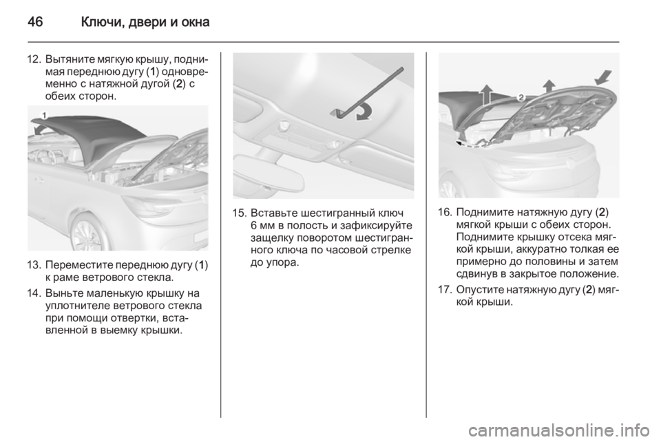 OPEL CASCADA 2014.5  Инструкция по эксплуатации (in Russian) 46Ключи, двери и окна
12.Вытяните мягкую крышу, подни‐
мая переднюю дугу ( 1) одновре‐
менно с натяжной дугой ( 2) 