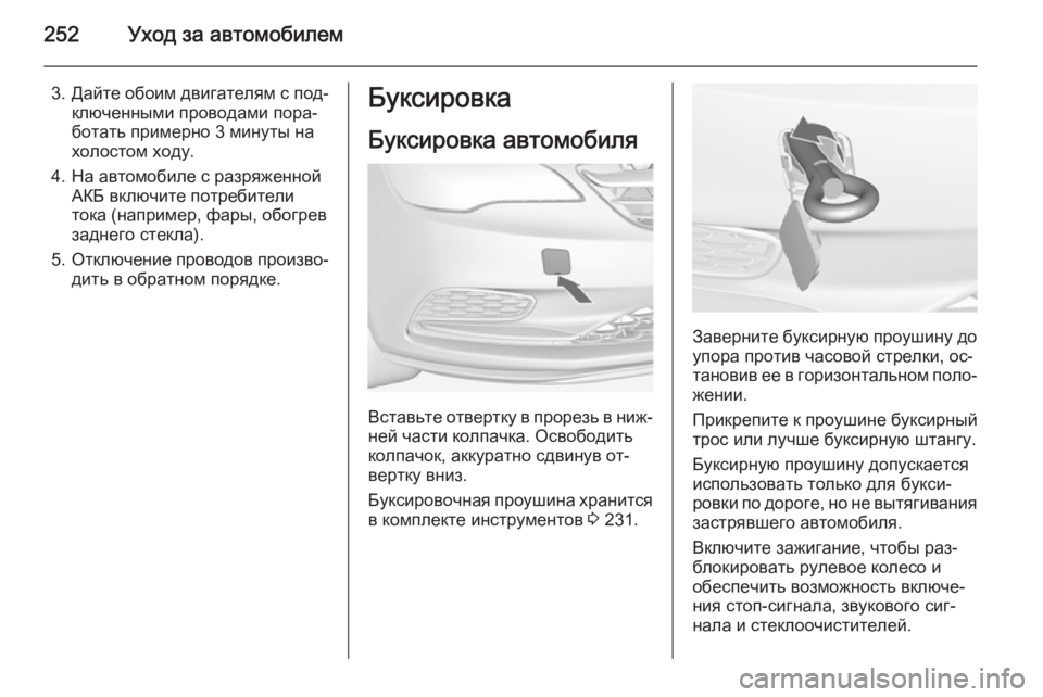 OPEL CASCADA 2015  Инструкция по эксплуатации (in Russian) 252Уход за автомобилем
3. Дайте обоим двигателям с под‐ключенными проводами пора‐
ботать примерно 3 минуты на

