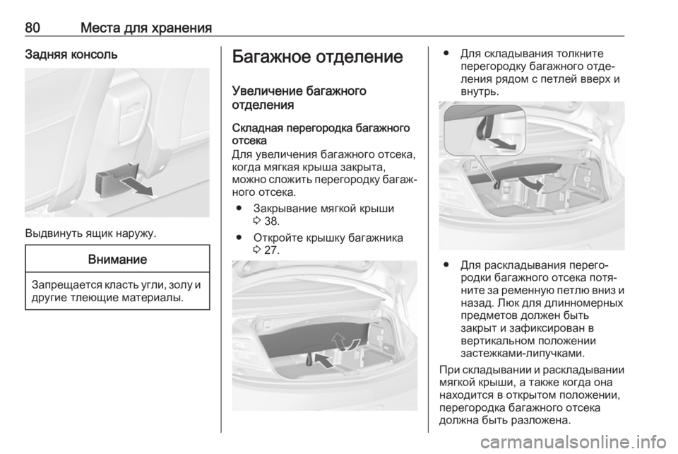 OPEL CASCADA 2018  Инструкция по эксплуатации (in Russian) 80Места для храненияЗадняя консоль
Выдвинуть ящик наружу.
Внимание
Запрещается класть угли, золу идругие тле
