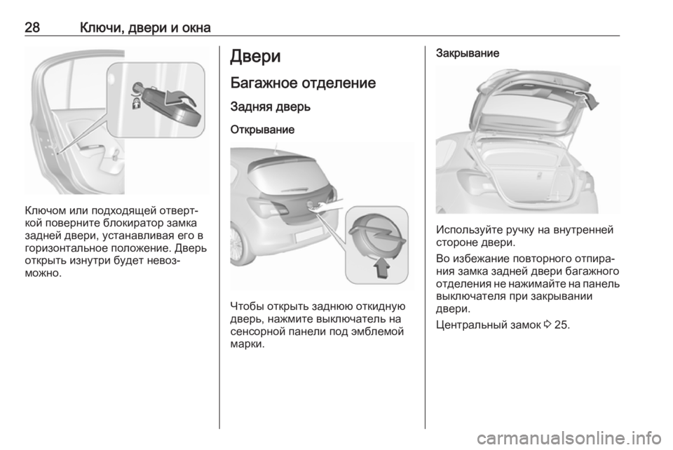 OPEL CORSA 2016  Инструкция по эксплуатации (in Russian) 28Ключи, двери и окна
Ключом или подходящей отверт‐
кой поверните блокиратор замка
задней двери, устанавлива