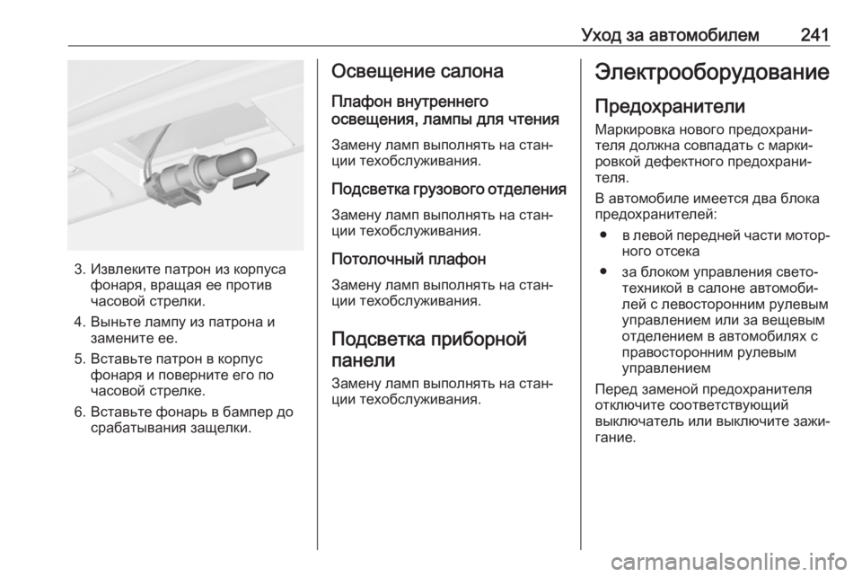 OPEL CORSA E 2018 Инструкция по эксплуатации (in Russian) Уход за автомобилем241
3. Извлеките патрон из корпусафонаря, вращая ее против
часовой стрелки.
4. Выньте лампу и OPEL CORSA E 2018 Инструкция по эксплуатации (in Russian) Уход за автомобилем241
3. Извлеките патрон из корпусафонаря, вращая ее против
часовой стрелки.
4. Выньте лампу и