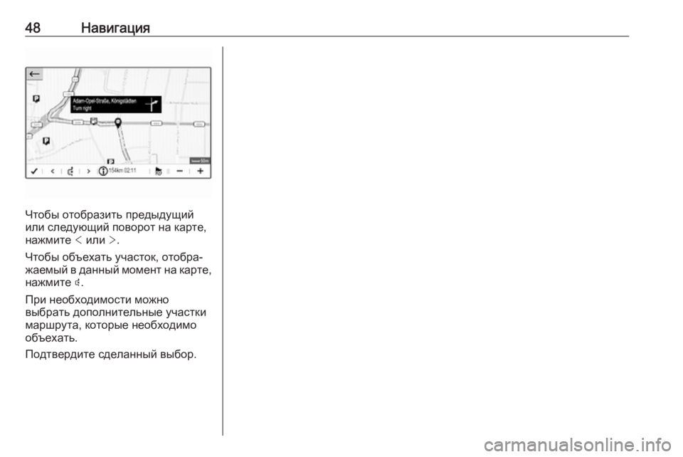 OPEL GRANDLAND X 2018  Руководство по информационно-развлекательной системе (in Russian) 48Навигация
Чтобы отобразить предыдущий
или следующий поворот на карте, нажмите  < или  >.
Чтобы объехать участ�