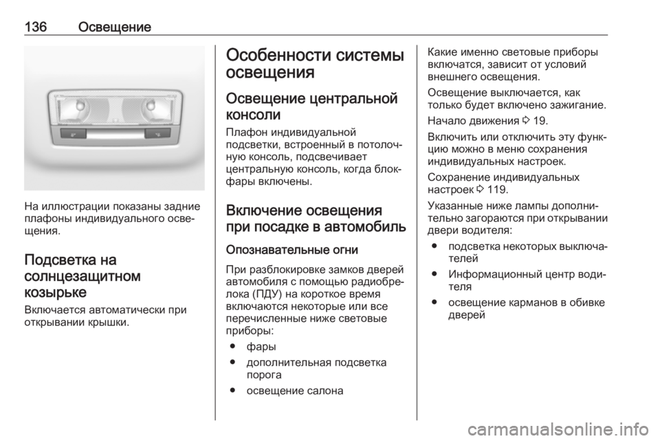OPEL GRANDLAND X 2019.75  Инструкция по эксплуатации (in Russian) 136Освещение
На иллюстрации показаны задние
плафоны индивидуального осве‐
щения.
Подсветка на
солнцезащитно
