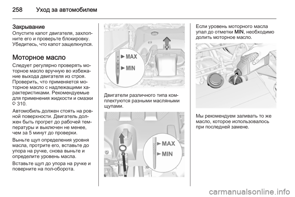 OPEL INSIGNIA 2014  Инструкция по эксплуатации (in Russian) 258Уход за автомобилем
Закрывание
Опустите капот двигателя, захлоп‐
ните его и проверьте блокировку.
Убедите